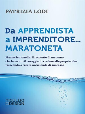 cover image of Da apprendista a imprenditore... maratoneta. Mauro Semonella--il racconto di un uomo che ha avuto il coraggio di credere alle proprie idee riuscendo a creare un'azienda di successo